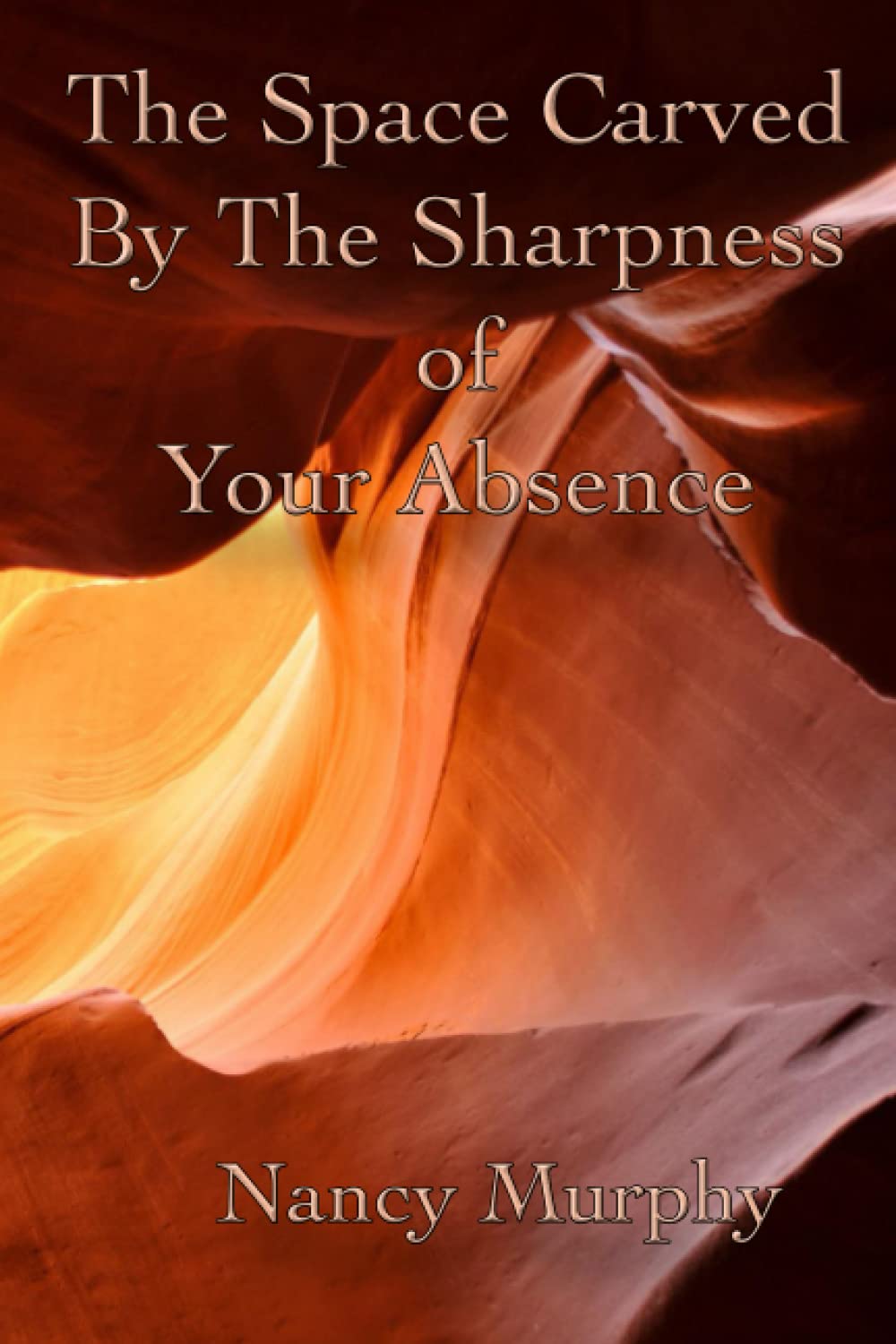cover of The Space Carved by the Sharpness of Your Absence By Nancy Murphy