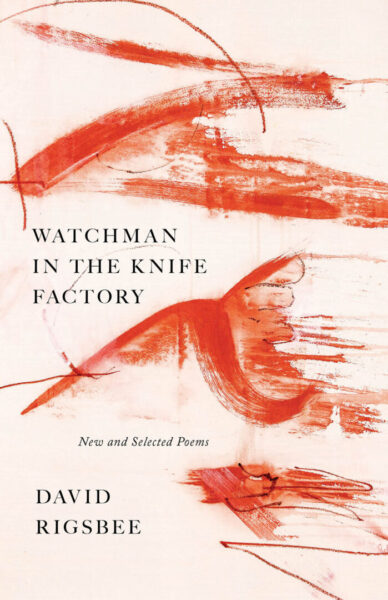 cover of Watchman In the Knife Factory: New and Selected Poetms by David Rigsbee