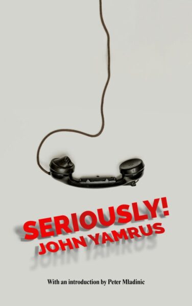 Seriously! by John Yamrus